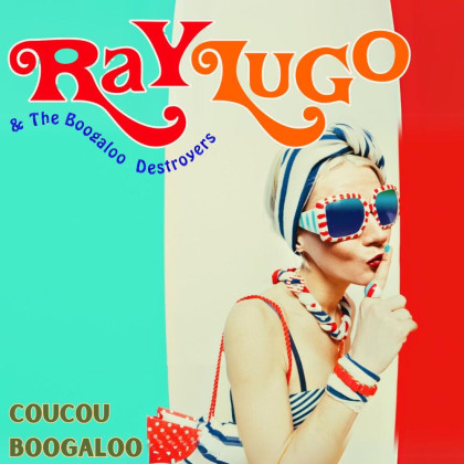Ray Lugo & The Boogaloo Destroyers: Coucou Boogaloo