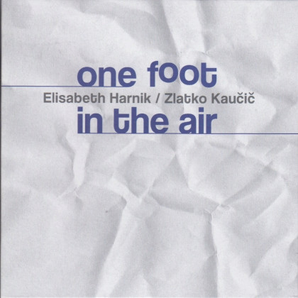 Elisabeth Harnik / Zlatko Kaučič: One Foot In The Air 