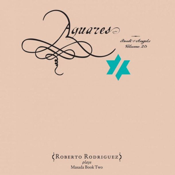 Roberto Rodriguez: Aguares, The Book Of Angels Volume 23
