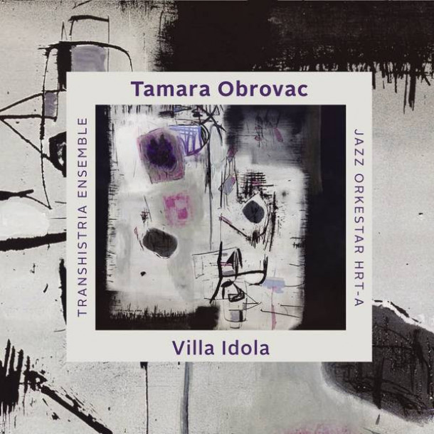 Tamara Obrovac Transhistria Ensemble & Jazz Orkestar HRT-a: Villa Idola 