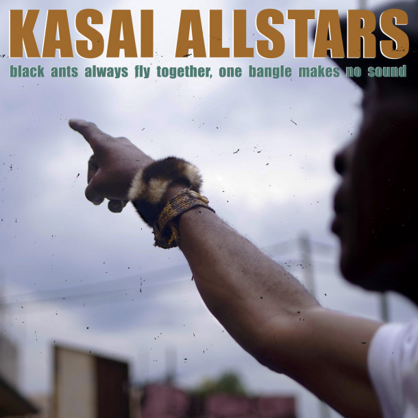 Kasai Allstars: Black Ants Always Fly Together, One Bangle Makes No Sound 