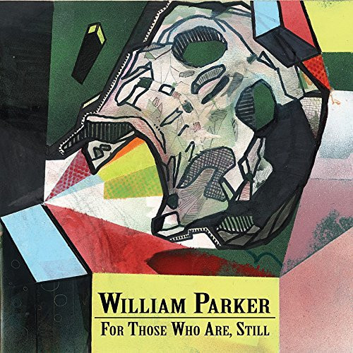 William Parker: For Those Who Are, Still