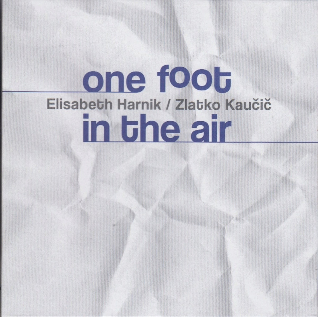 Elisabeth Harnik / Zlatko Kaučič: One Foot In The Air 